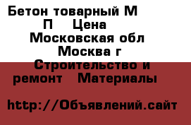 Бетон товарный М-350/B 25/П3 › Цена ­ 210 - Московская обл., Москва г. Строительство и ремонт » Материалы   